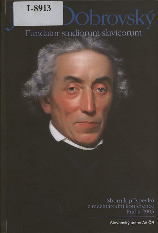 Josef Dobrovský: fundator studiorum slavicorum : příspěvky z mezinárodní věd. konference