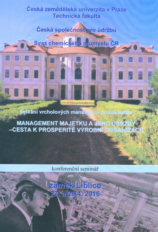 Setkání vrcholových manažerů k problematice Management majetku a jeho údržby - cesta k prosperitě výrobní organizace : konferenční seminář : zámek Liblice 27. a 28. 4. 2016