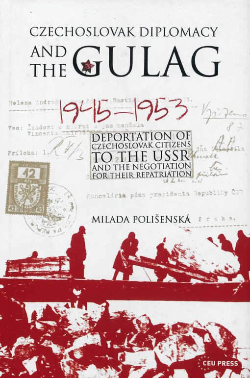Czechoslovak diplomacy and the Gulag : deportation of Czechoslovak citizens to the USSR and the negotiation for their repatriation, 1945-1953