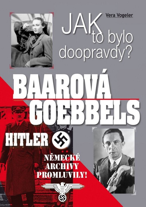 Baarová - Goebbels - Hitler : jak to bylo doopravdy? : německé archivy promluvily!
