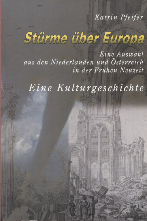 Stürme über Europa : eine Auswahl aus den Niederlanden und Österreich in der Frühen Neuzeit : eine Kulturgeschichte