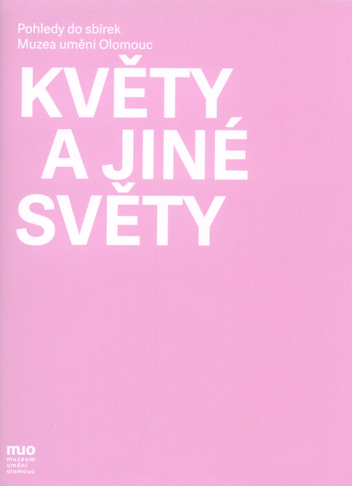 Květy a jiné světy : pohledy do sbírek Muzea umění Olomouc