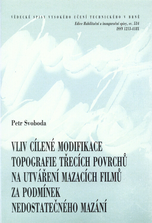 Vliv cílené modifikace topografie třecích povrchů na utváření mazacích filmů za podmínek nedostatečného mazání = Effects of surface topography on lubrication film formation within insufficient lubrication conditions : zkrácená verze habilitační práce