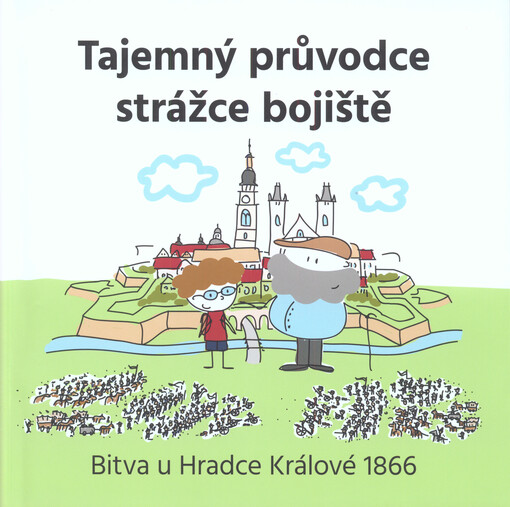 Tajemný průvodce strážce bojiště: bitva u Hradce Králové 1866