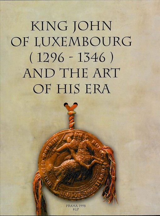 King John of Luxembourg (1296-1346) and the art of his era: proceedings of the international conference, Prague, September 16-20, 1996