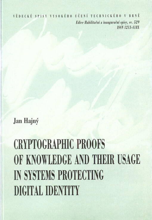 Cryptographic proofs of knowledge and their usage in systems protecting digital identity = Kryptografické důkazy znalosti a jejich využití v systémech chránících digitální identitu : zkrácená verze habilitační práce v oboru Teleinformatika