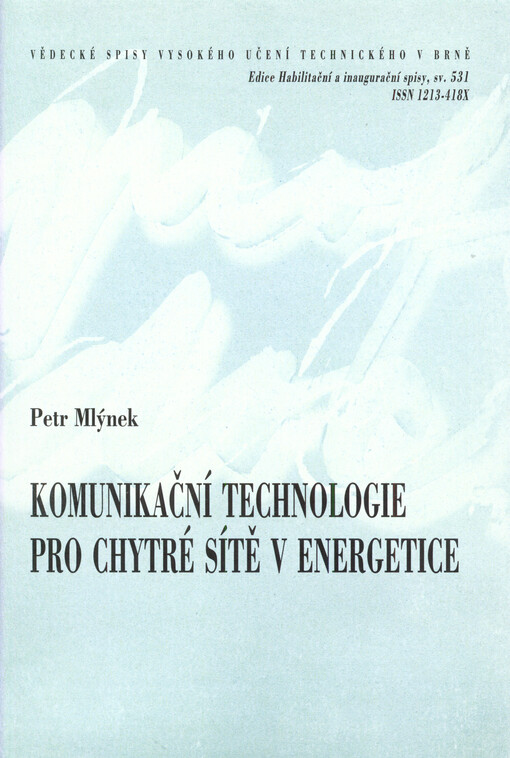 Komunikační technologie pro chytré sítě v energetice = Communication technologies for smart grids in energy industry : zkrácená verze habilitační práce v oboru Teleinformatika