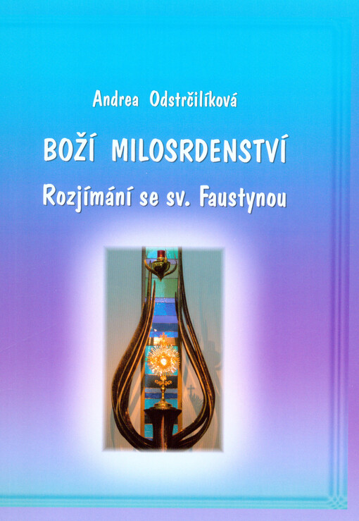 Boží milosrdenství - Rozjímání se sv. Faustynou