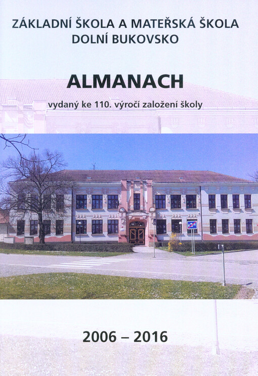 Základní škola a mateřská škola Dolní Bukovsko : almanach vydaný ke 110. výročí založení školy : 2006-2016