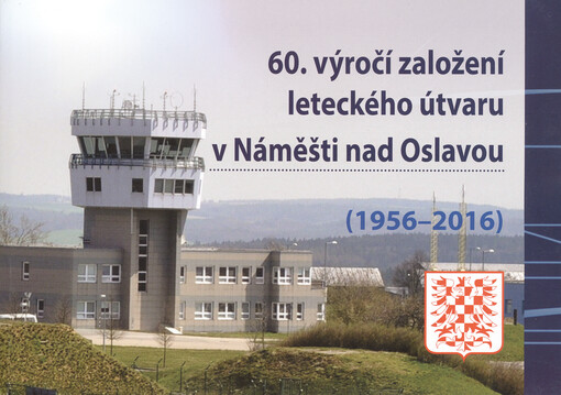 60. výročí založení leteckého útvaru v Náměšti nad Oslavou : (1956-2016) : 22. základna vrtulníkového letectva Sedlec, Vícenice u Náměště nad Oslavou