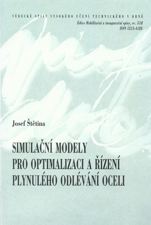 Simulační modely pro optimalizaci a řízení plynulého odlévání oceli = Simulation models for optimization and control of the steel continuous casting : teze přednášky k profesorskému jmenovacímu řízení v oboru Konstrukční a procesní inženýrství