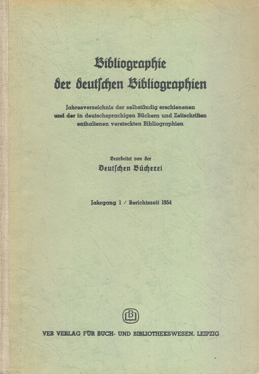 Bibliographie der deutschen Bibliographien : Jahresverzeichnis der selbständig [sic!] erschienenen und der in deutschsprachigen Büchern und Zeitschriften enthaltenen versteckten Bibliographien. Jahrgang 1, Berichtszeit 1954