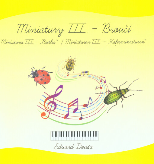 Miniatury III. Broučí : 9 přednesových skladeb pro malé pianisty = Miniature III. Beetles : 9 recital compositions for little pianists = Miniaturen III. Käferminiaturen : 9 Vortragsstücke für kleine Klavierspieler