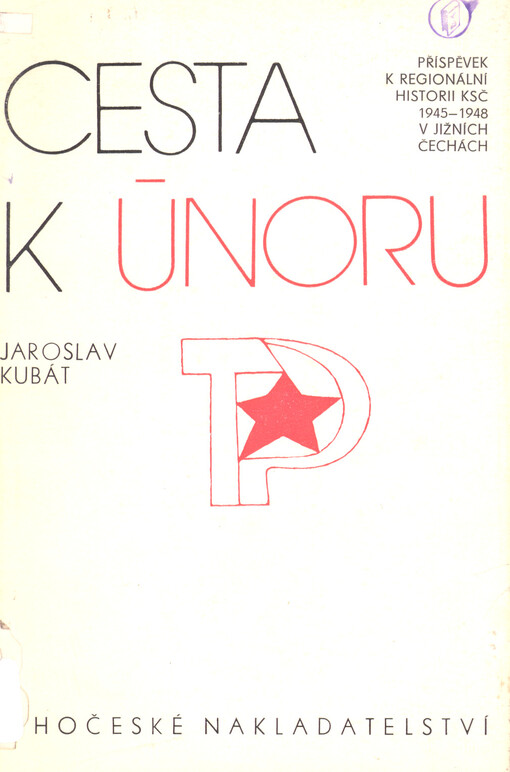 Cesta k Únoru :příspěvek k regionální historii KSČ 1945-1948 v jižních Čechách