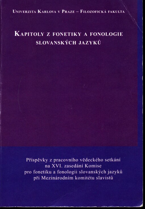 Kapitoly z fonetiky a fonologie slovanských jazyků :příspěvky z pracovního vědeckého setkání na XVI. zasedání Komise pro fonetiku a fonologii slovanských jazyků při Mezinárodním komitétu slavistů : [Fonetický ústav FF UK Praha, 21.-22.10.2005