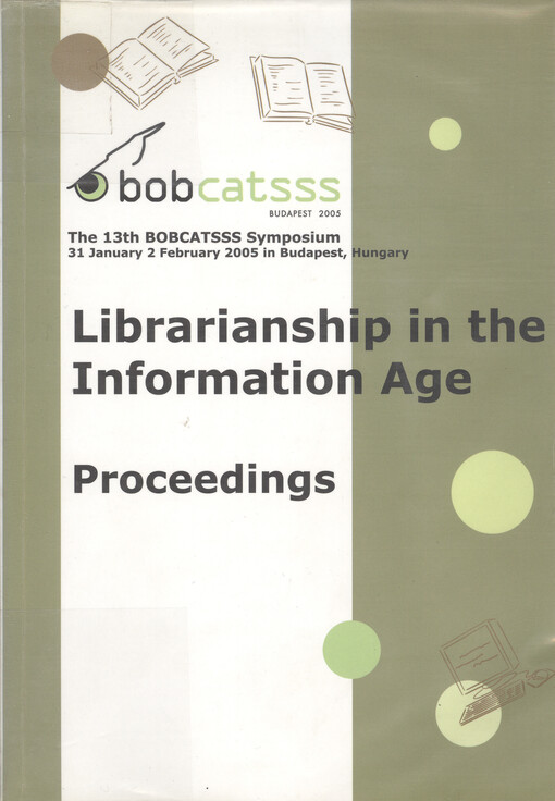 Librarianship in the information age : proceedings : the 13th BOBCATSSS Symposium, 31 January - 2 February 2005 in Budapest, Hungary