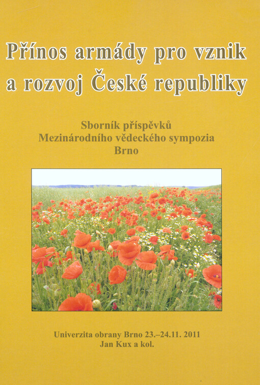 Přínos armády pro vznik a rozvoj České republiky : sborník příspěvků Mezinárodního vědeckého sympozia Brno : Univerzita obrany Brno, 23.-24.11.2011