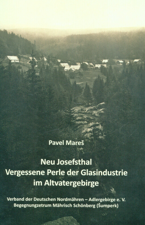 Neu Josefsthal : vergessene Perle der Glasindustrie im Altvatergebirge
