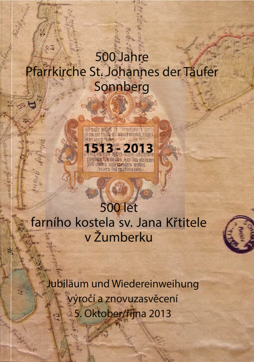 500 Jahre Pfarrkirche St. Johannes der Täufer Sonnberg  1513-2013 : Jubiläu und Wiedereinweihung 5. Oktober 2013 = 500 let farního kostela sv. Jana Křtitele v Žumberku : výročí a zasvěcení 5. října 2013