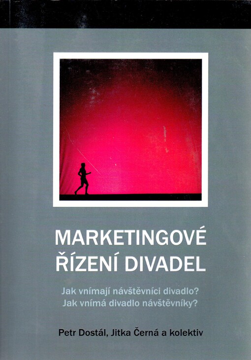 Marketingové řízení divadel : Jak vnímají návštěvníci divadlo? Jak vnímá divadlo návštěvníky?