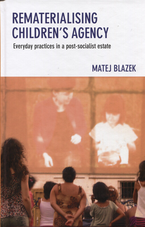 Rematerialising childrens agency : everyday practices in a post-socialist estate