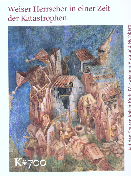 Weiser Herrscher in einer Zeit der Katastrophen : auf den Spuren Kaiser Karls IV. zwischen Prag und Nürnberg