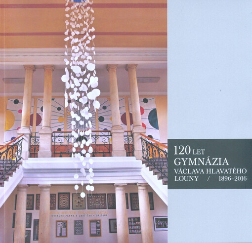 Gymnázium Václava Hlavatého, Louny : almanach ke stodvacátému výročí Gymnázia Václava Hlavatého v Lounech