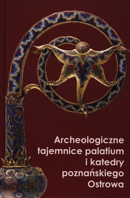 Archeologiczne tajemnice palatium i katedry poznańskiego Ostrowa
