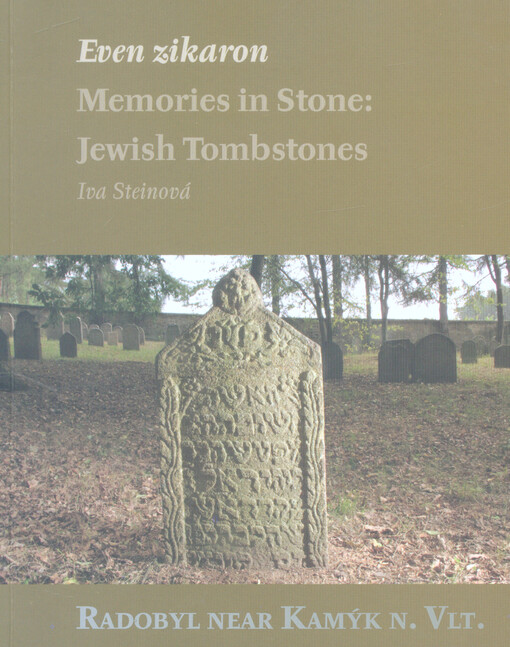 Even zikaron : memories in stone: Jewish tombstones : the Radobyl cemetery near Kamýk nad Vltavou