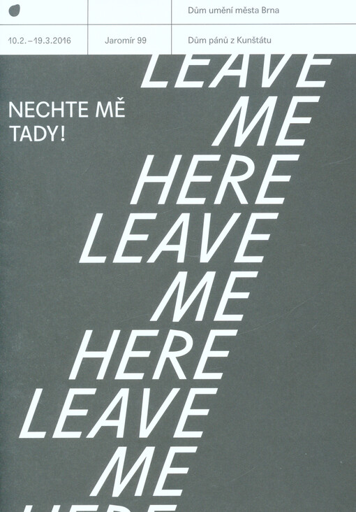 Jaromír 99 : nechte mě tady! = leave me here! : 10.2.-19.3.2016 Dům pánů z Kunštátu, Brno