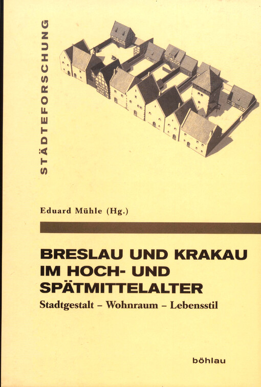Breslau und Krakau im hohen und späten Mittelalter :Stadtgestalt - Wohnraum - Lebensstil