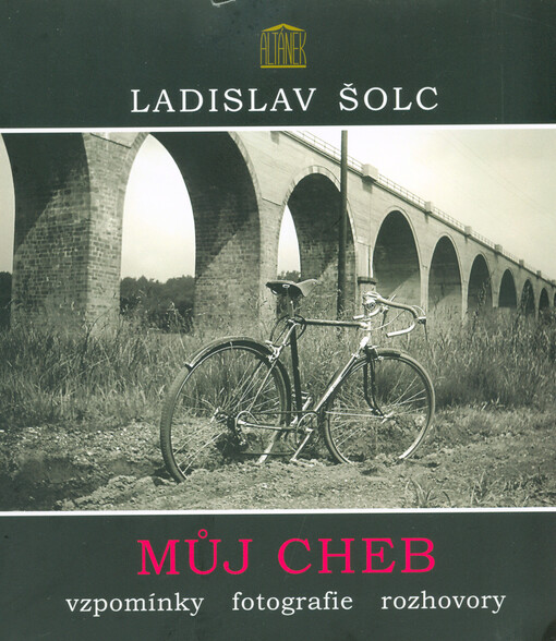 Můj Cheb : vzpomínky, fotografie, rozhovory : fotografie Chebu převážně z první poloviny 70. let 20. století provázené vzpomínkami jejich autora a doplněné rozhovory na typicky 