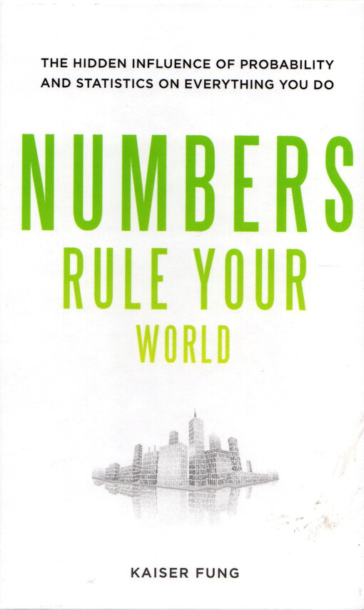 Numbers rule your world :the hidden influence of probability and statistics on everything you do