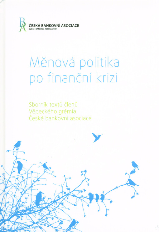 Měnová politika po finanční krizi : sborník textů členů Vědeckého grémia České bankovní asociace