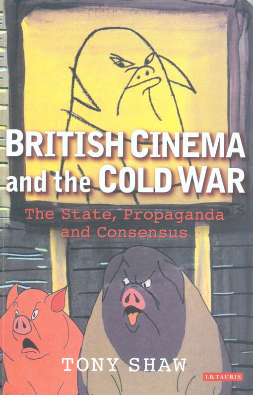 British cinema and the Cold War : the state, propaganda and consensus