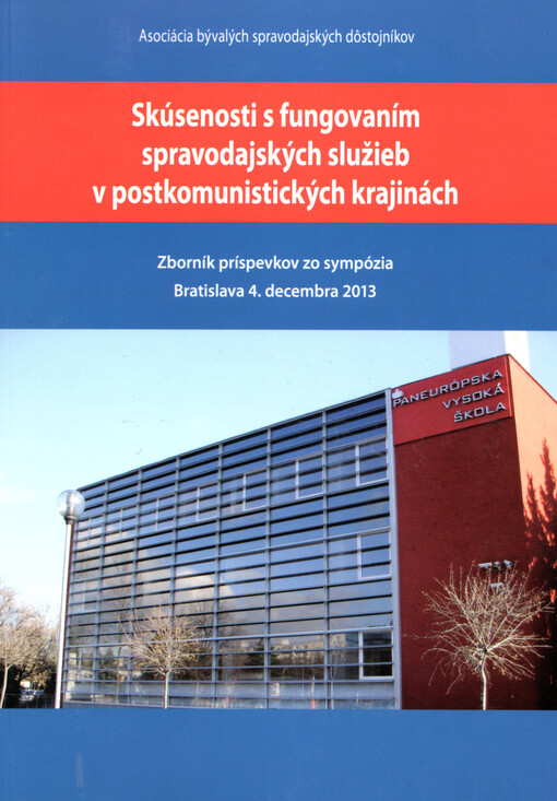 Skúsenosti s fungovaním spravodajských služieb v postkomunistických krajinách : zborník príspevkov zo sympózia, Bratislava 4. decembra 2013