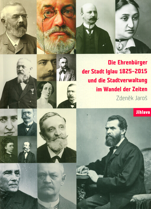 Die Ehrenbürger der Stadt Iglau 1825-2015 und die Stadtverwaltung im Wandel der Zeiten