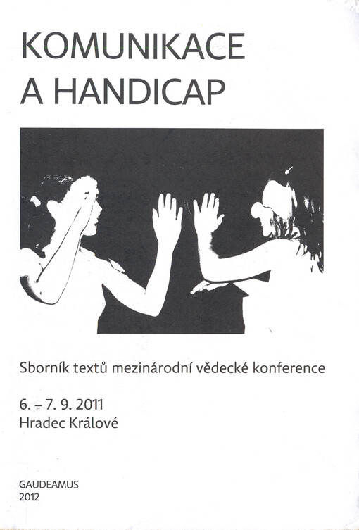 Komunikace a handicap : sborník textů z mezinárodní vědecké konference : 6.-7.9.2011, Hradec Králové
