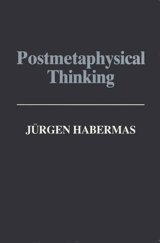 Postmetaphysical thinking : philosophical essays = [Orig.: Nachmetaphysisches Denken]