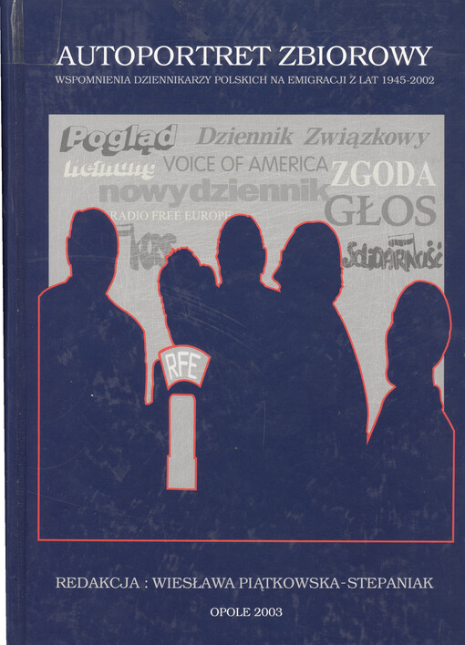 Autoportret zbiorowy : wspomnienia dziennikarzy polskich na emigracji z lat 1945-2002