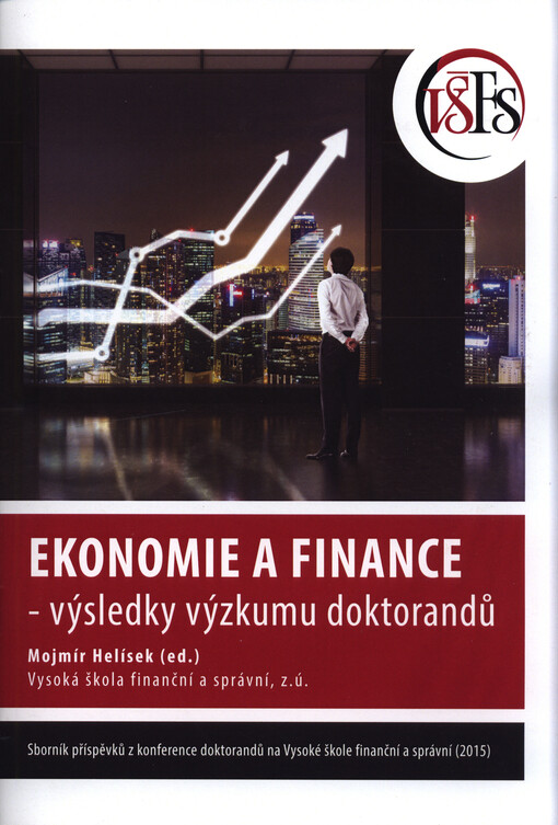 Ekonomie a finance - výsledky výzkumu doktorandů : sborník příspěvků z konference doktorandů na Vysoké škole finanční a správní (2015) : Praha, 9. prosince 2015