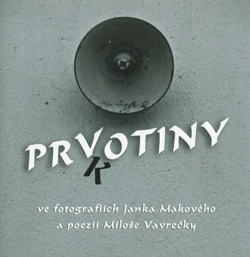 Prvkotiny ve fotografiích Janka Makového a poezii Miloše Vavrečky