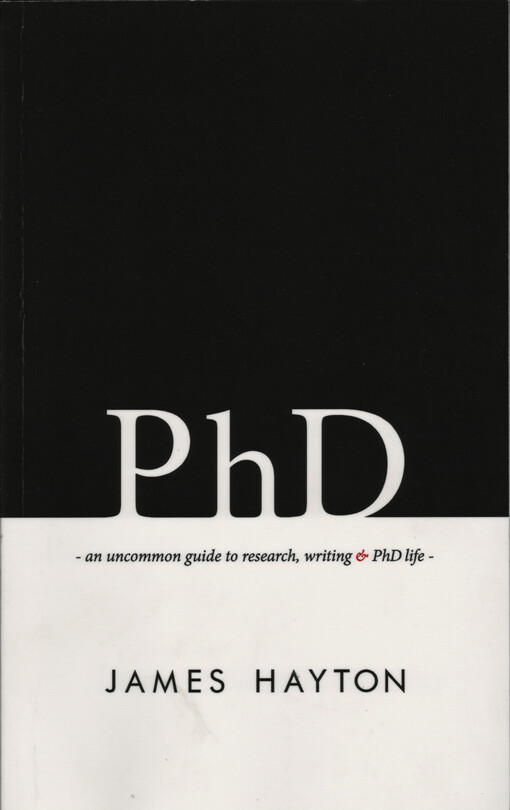 PhD : an uncommon guide to research, writing & PhD. life