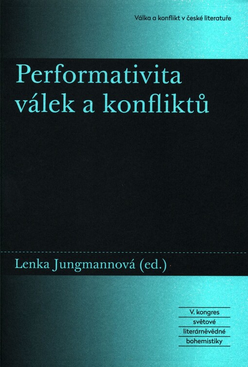 Performativita válek a konfliktů : V. kongres světové literárněvědné bohemistiky : válka a konflikt v české literatuře