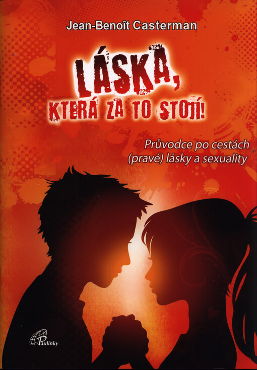 Láska, která za to stojí! : průvodce po cestách (pravé) lásky a sexuality