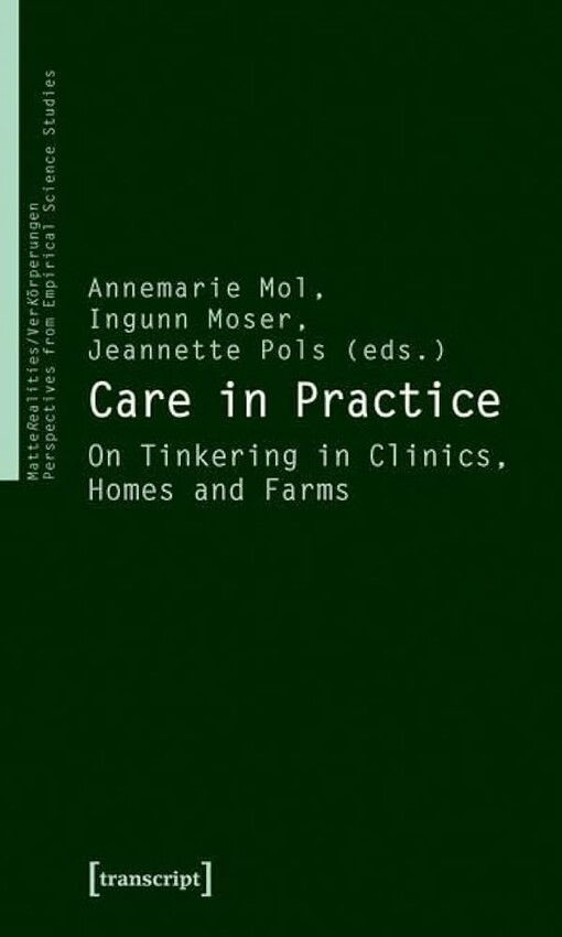 Care in practice :on tinkering in clinics, homes and farms