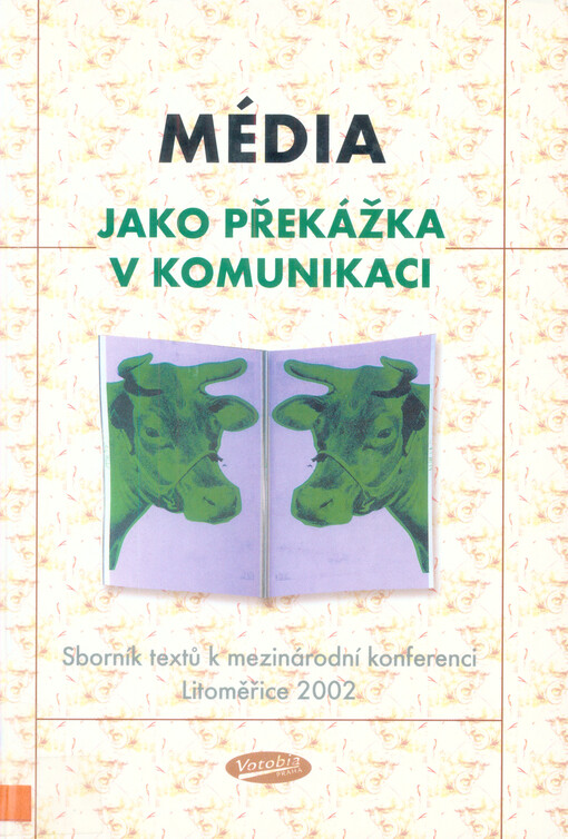 Média jako překážka v komunikaci?: soubor textů z mezinárodní konference, Litoměřice 2002