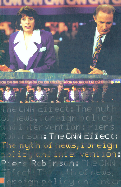 The CNN effect : <<the >>myth of news, foreign policy and intervention