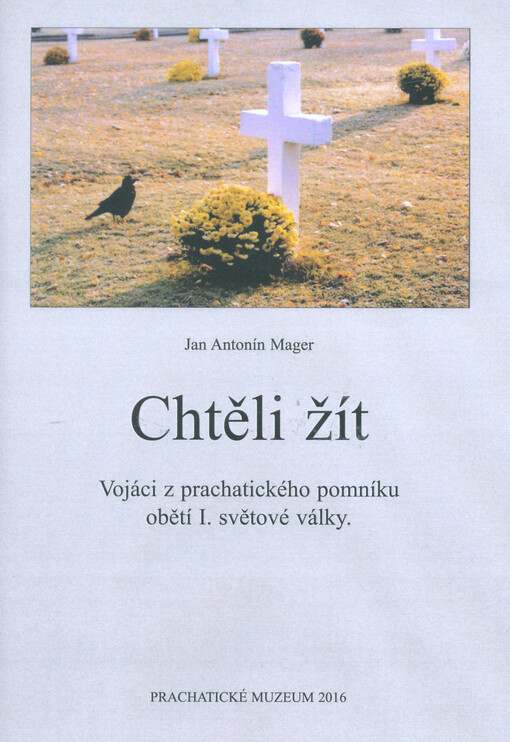 Chtěli žít : vojáci z prachatického pomníku obětí I. světové války
