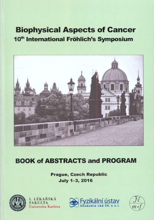 Biophysical Aspects of Cancer : abstracts of the contributions presented at the 10th International Fröhlich's Symposium : Prague, Czech Republic, July 1-3, 2016